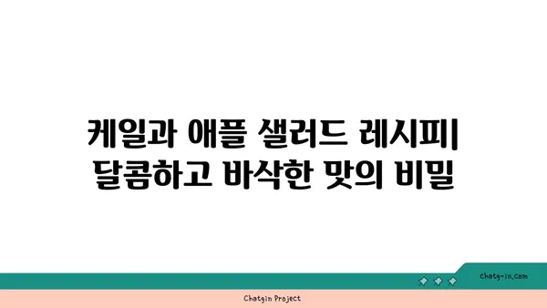 케일과 애플 샐러드 레시피| 달콤하고 바삭한 맛의 비밀 | 건강 샐러드, 간편 레시피, 봄철 레시피