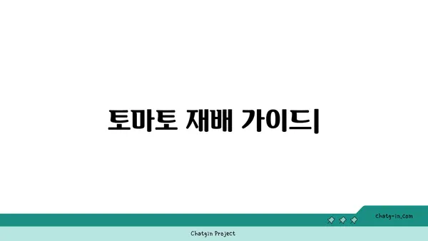 정원의 스타| 토마토 재배 완벽 가이드 | 토마토 품종, 재배 방법, 병해충 관리, 수확 팁