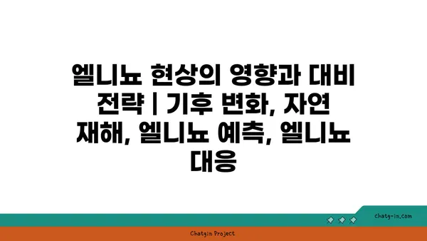 엘니뇨 현상의 영향과 대비 전략 | 기후 변화, 자연 재해, 엘니뇨 예측, 엘니뇨 대응