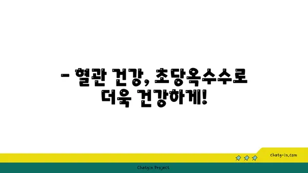 심장 건강을 위한 초당옥수수의 놀라운 효능 | 건강 식단, 혈관 건강, 항산화 효과