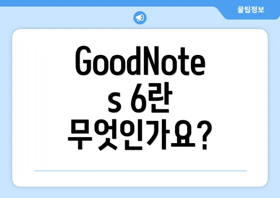 GoodNotes 6란 무엇인가요?