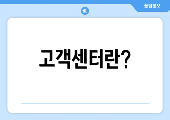 고객센터란?