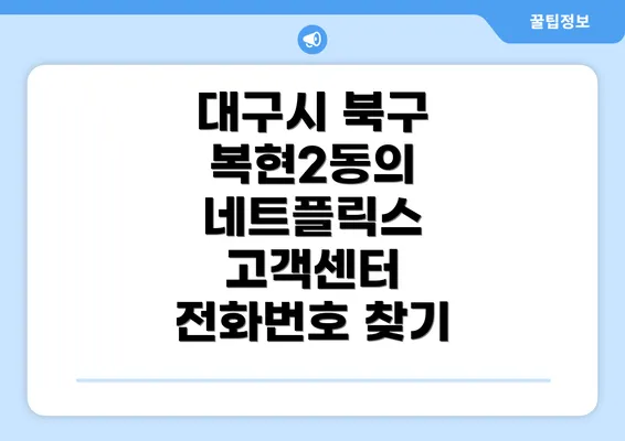 대구시 북구 복현2동의 네트플릭스 고객센터 전화번호 찾기