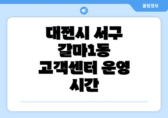 대전시 서구 갈마1동 고객센터 운영 시간