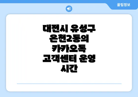 대전시 유성구 온천2동의 카카오톡 고객센터 운영 시간