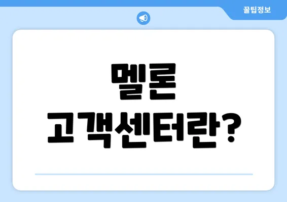 멜론 고객센터란?