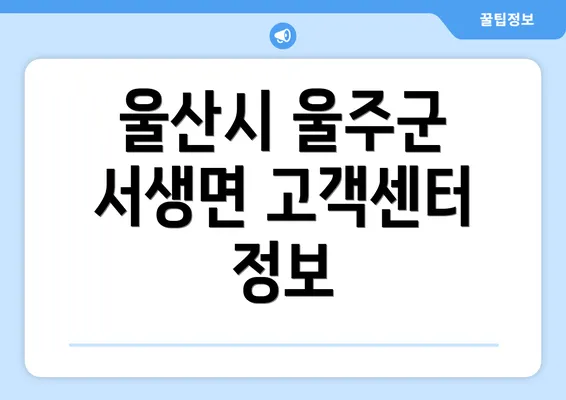 울산시 울주군 서생면 고객센터 정보