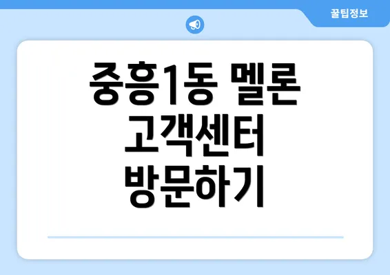 중흥1동 멜론 고객센터 방문하기