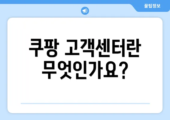 쿠팡 고객센터란 무엇인가요?