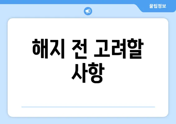 해지 전 고려할 사항