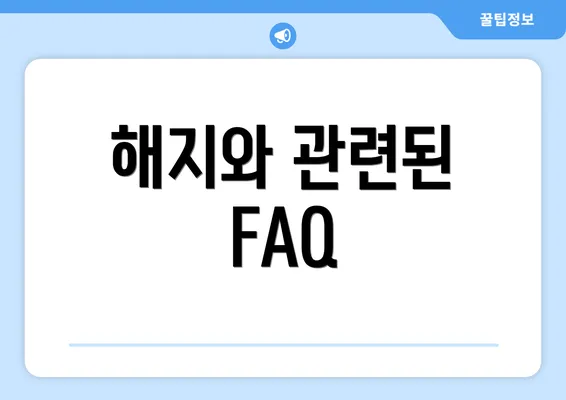 해지와 관련된 FAQ