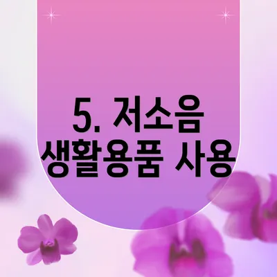 5. 저소음 생활용품 사용