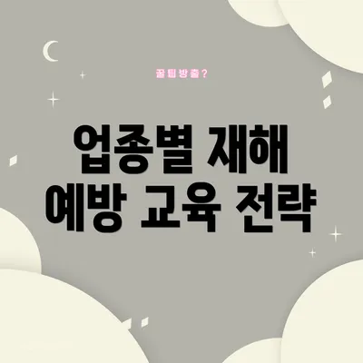 업종별 재해 예방 교육 전략