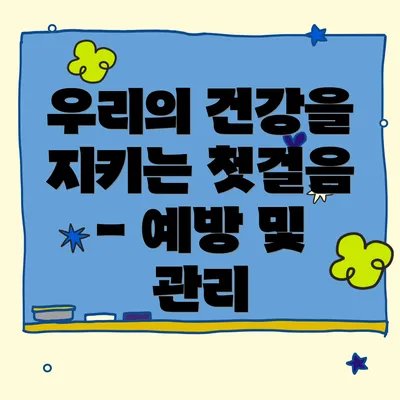 우리의 건강을 지키는 첫걸음 - 예방 및 관리
