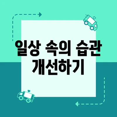 일상 속의 습관 개선하기