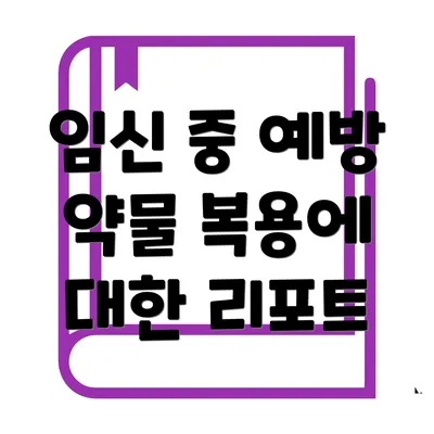 임신 중 예방 약물 복용에 대한 리포트