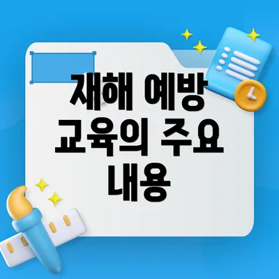 재해 예방 교육의 주요 내용