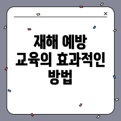 재해 예방 교육의 효과적인 방법
