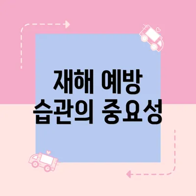 재해 예방 습관의 중요성