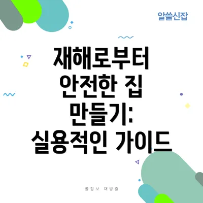 재해로부터 안전한 집 만들기: 실용적인 가이드