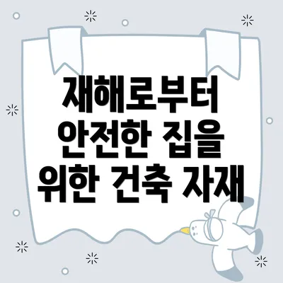 재해로부터 안전한 집을 위한 건축 자재