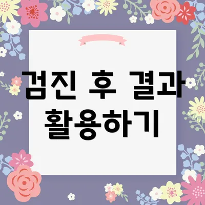 검진 후 결과 활용하기