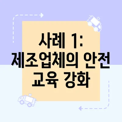 사례 1: 제조업체의 안전 교육 강화