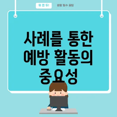사례를 통한 예방 활동의 중요성