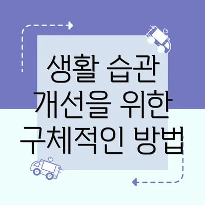 생활 습관 개선을 위한 구체적인 방법