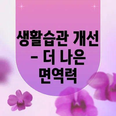 생활습관 개선 - 더 나은 면역력