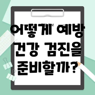 어떻게 예방 건강 검진을 준비할까?