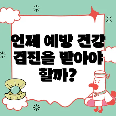 언제 예방 건강 검진을 받아야 할까?