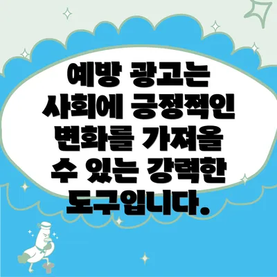 예방 광고는 사회에 긍정적인 변화를 가져올 수 있는 강력한 도구입니다.