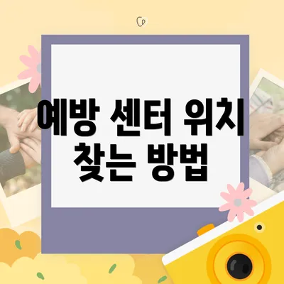 예방 센터 위치 찾는 방법