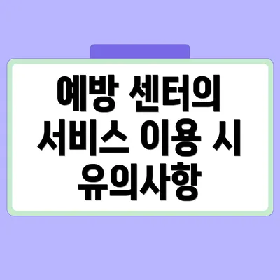 예방 센터의 서비스 이용 시 유의사항