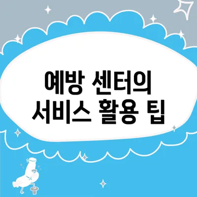 예방 센터의 서비스 활용 팁