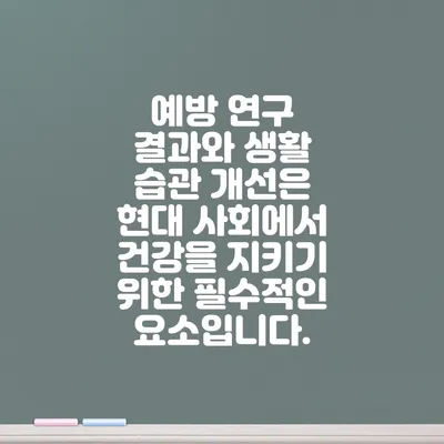 예방 연구 결과와 생활 습관 개선은 현대 사회에서 건강을 지키기 위한 필수적인 요소입니다.