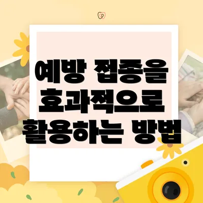 예방 접종을 효과적으로 활용하는 방법