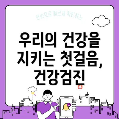 우리의 건강을 지키는 첫걸음, 건강검진
