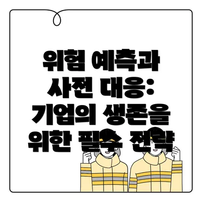 위험 예측과 사전 대응: 기업의 생존을 위한 필수 전략