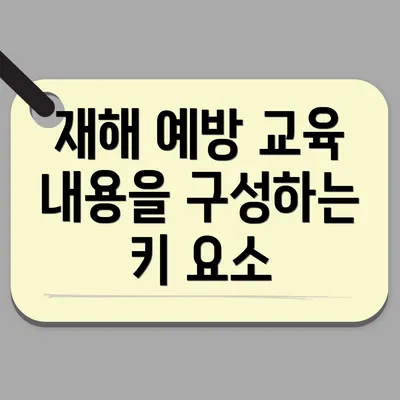 재해 예방 교육 내용을 구성하는 키 요소