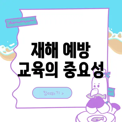 재해 예방 교육의 중요성