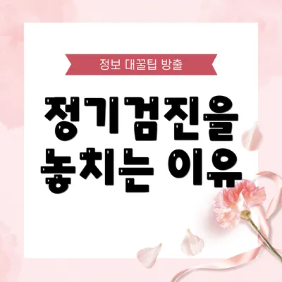 정기검진을 놓치는 이유