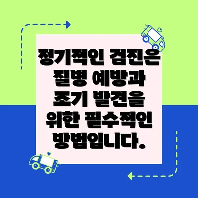 정기적인 검진은 질병 예방과 조기 발견을 위한 필수적인 방법입니다.