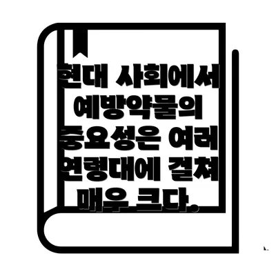 현대 사회에서 예방약물의 중요성은 여러 연령대에 걸쳐 매우 크다.